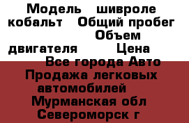  › Модель ­ шивроле кобальт › Общий пробег ­ 40 000 › Объем двигателя ­ 16 › Цена ­ 520 000 - Все города Авто » Продажа легковых автомобилей   . Мурманская обл.,Североморск г.